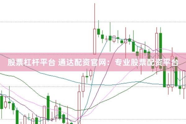 股票杠杆平台 通达配资官网：专业股票配资平台