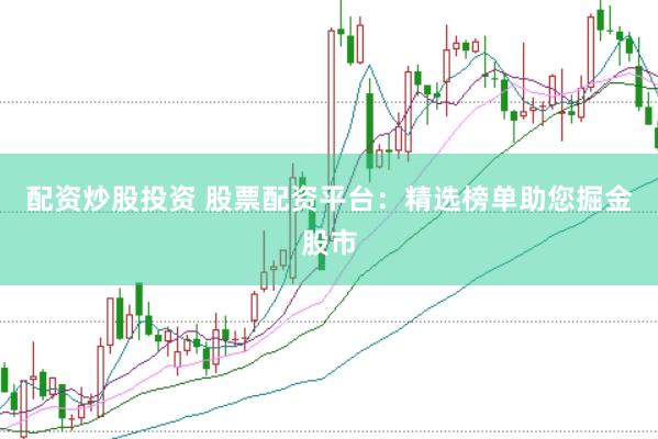 配资炒股投资 股票配资平台：精选榜单助您掘金股市