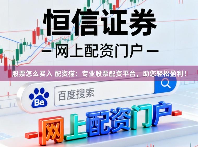 股票怎么买入 配资猫：专业股票配资平台，助您轻松盈利！