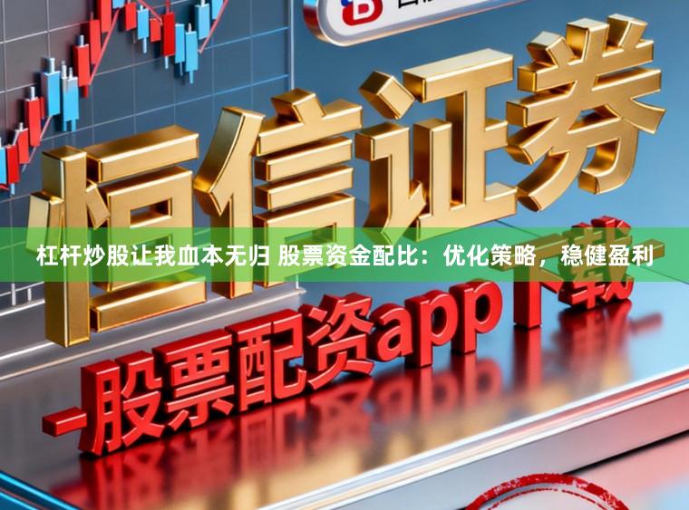 杠杆炒股让我血本无归 股票资金配比：优化策略，稳健盈利
