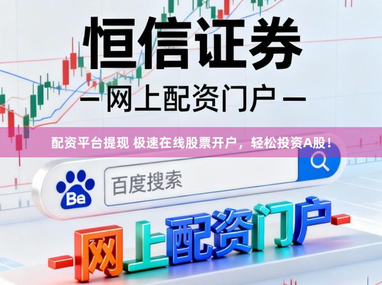配资平台提现 极速在线股票开户，轻松投资A股！