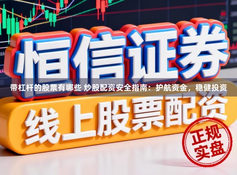 带杠杆的股票有哪些 炒股配资安全指南：护航资金，稳健投资