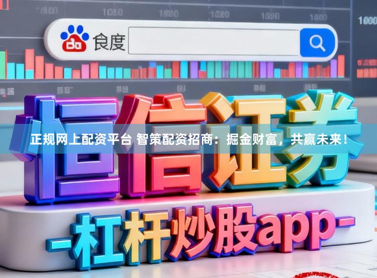 正规网上配资平台 智策配资招商：掘金财富，共赢未来！