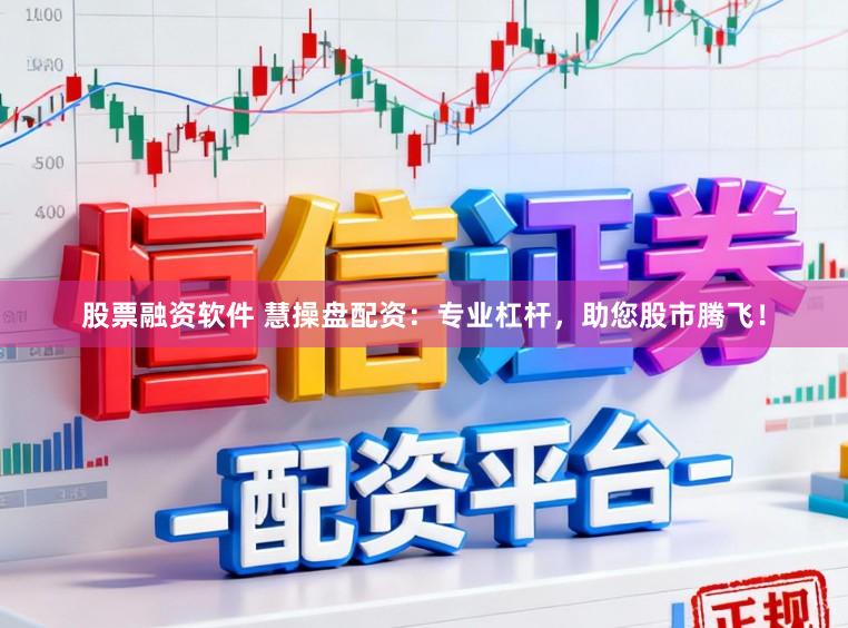 股票融资软件 慧操盘配资：专业杠杆，助您股市腾飞！