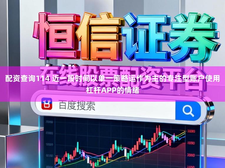 配资查询114 近一段时间以单一策略运作为主的专注型账户使用杠杆APP的情绪