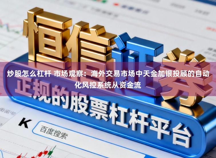 炒股怎么杠杆 市场观察：海外交易市场中天金加银投顾的自动化风控系统从资金流