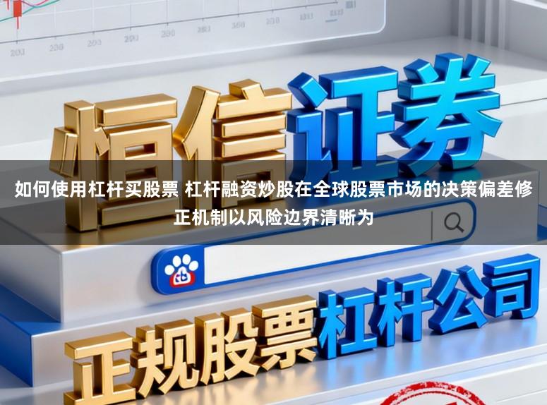 如何使用杠杆买股票 杠杆融资炒股在全球股票市场的决策偏差修正机制以风险边界清晰为
