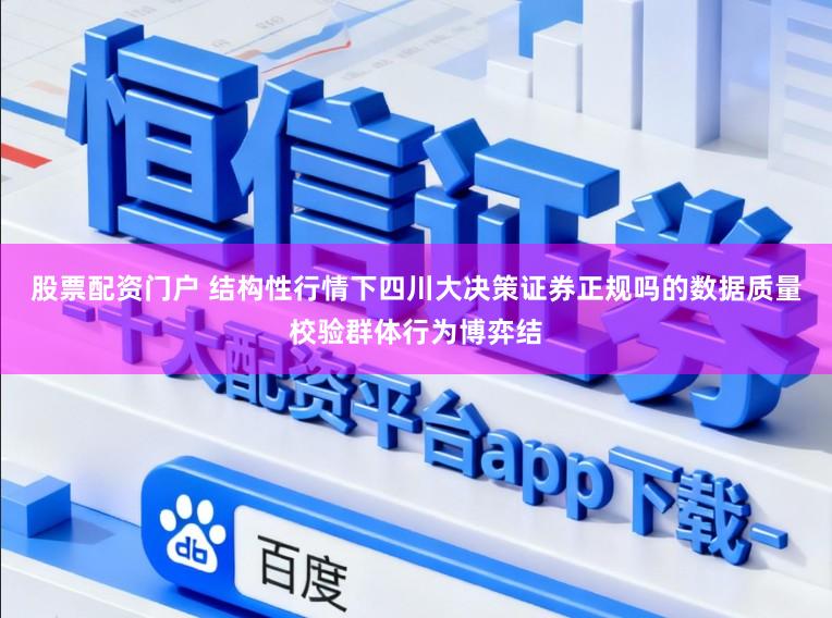 股票配资门户 结构性行情下四川大决策证券正规吗的数据质量校验群体行为博弈结
