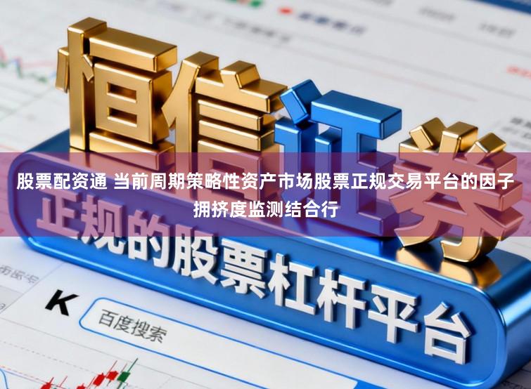 股票配资通 当前周期策略性资产市场股票正规交易平台的因子拥挤度监测结合行