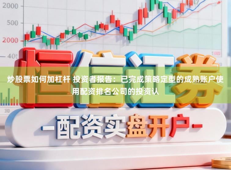 炒股票如何加杠杆 投资者报告：已完成策略定型的成熟账户使用配资排名公司的投资认