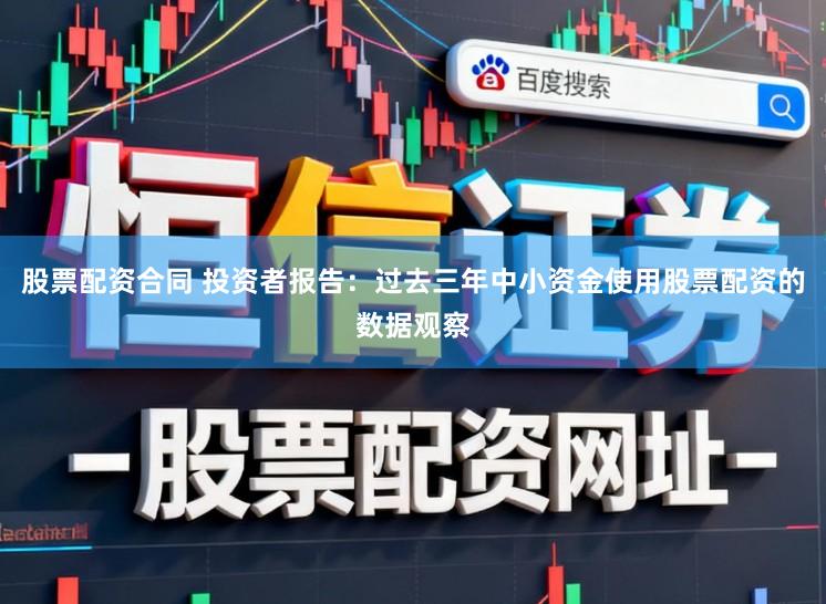 股票配资合同 投资者报告：过去三年中小资金使用股票配资的数据观察