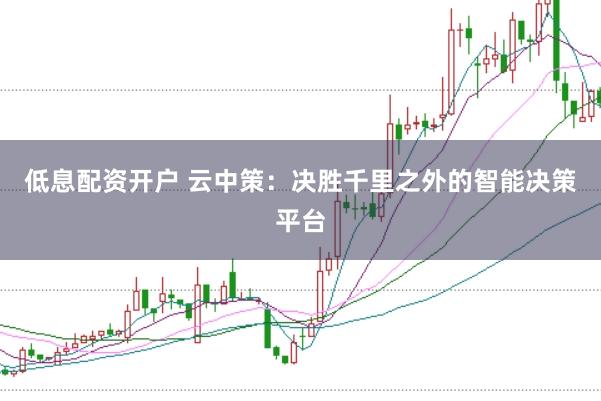低息配资开户 云中策：决胜千里之外的智能决策平台