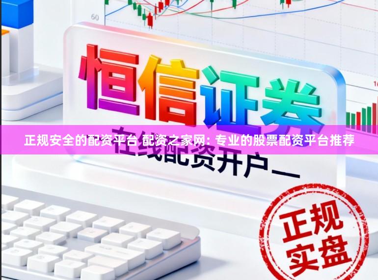 正规安全的配资平台 配资之家网: 专业的股票配资平台推荐