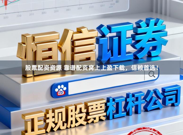 股票配资资源 靠谱配资窝上上盈下载，信赖首选！