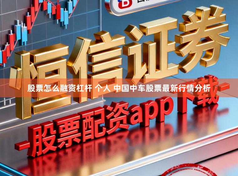 股票怎么融资杠杆 个人 中国中车股票最新行情分析